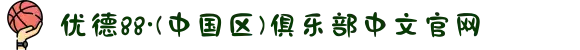优德88·(中国区)俱乐部中文官网